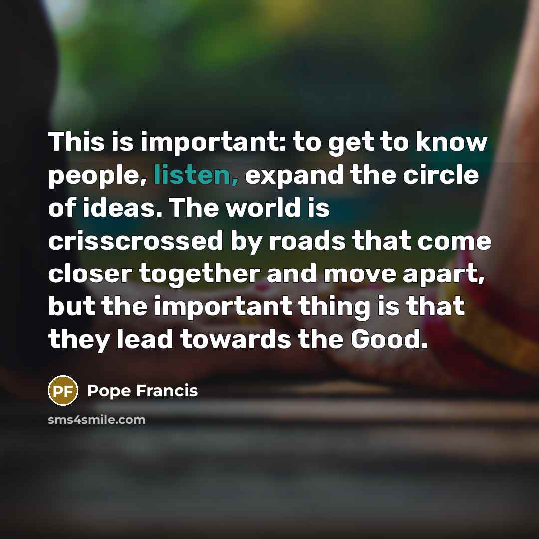 “This is important: to get to know people, listen, expand…” quote by Pope Francis