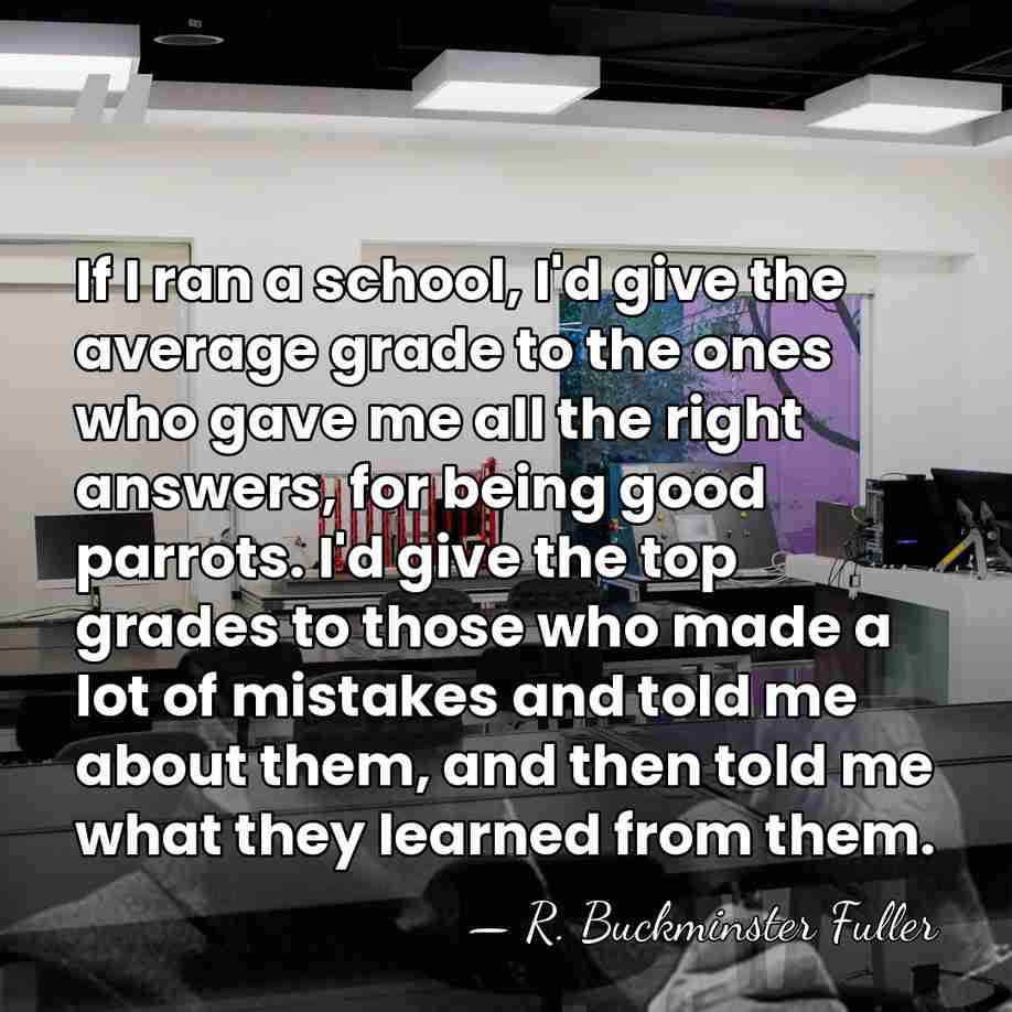 If I ran a school, I'd give the average grade to the&hellip; - R. Buckminster Fuller