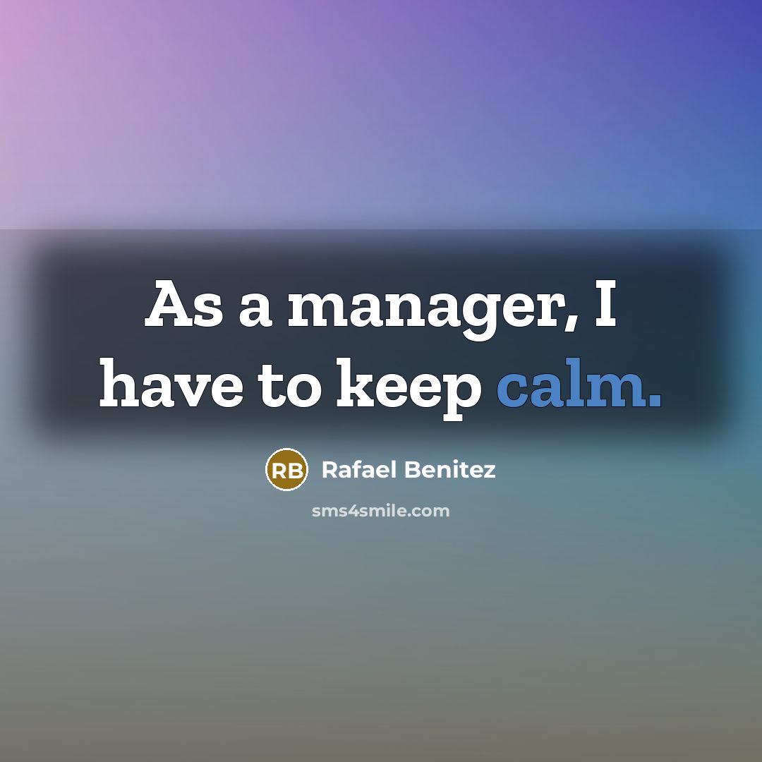 “As a manager, I have to keep calm.…” quote by Rafael Benitez