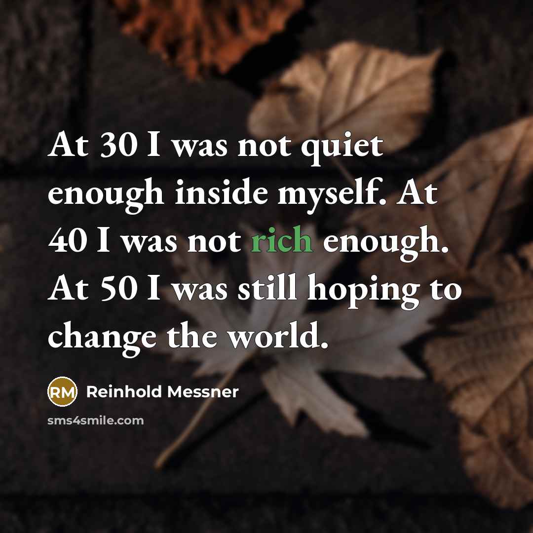 “At 30 I was not quiet enough inside myself. At…” quote by Reinhold Messner