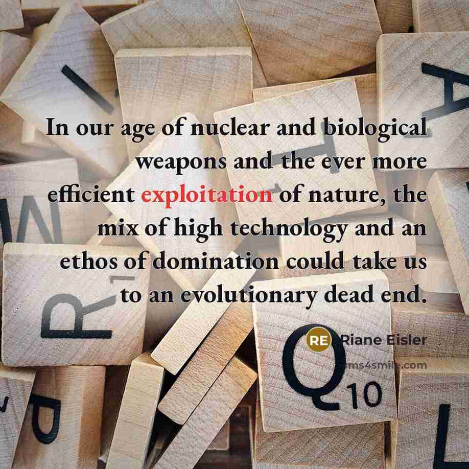 “In our age of nuclear and biological weapons and the…” quote by Riane Eisler