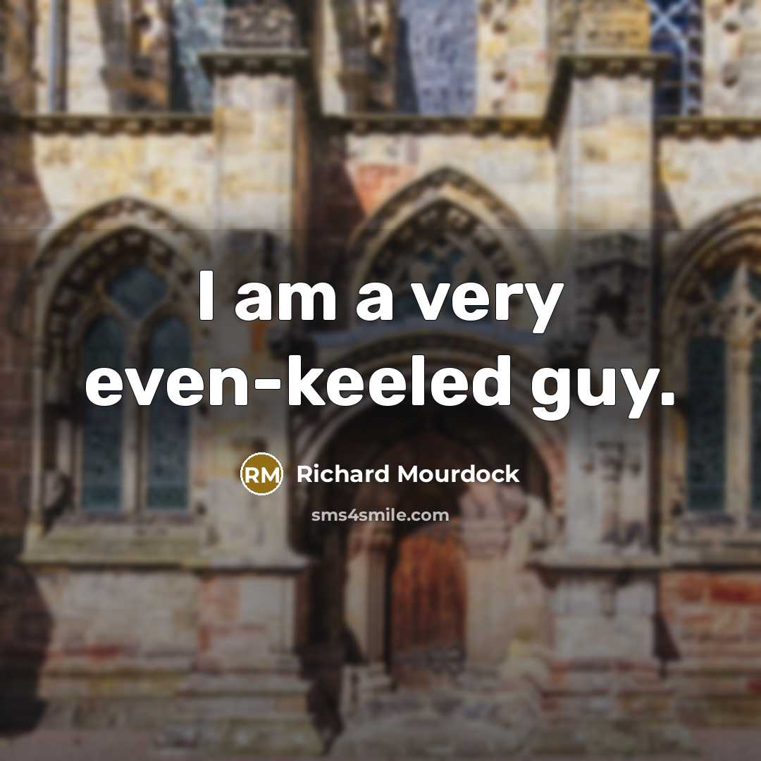 “I am a very even-keeled guy.…” quote by Richard Mourdock