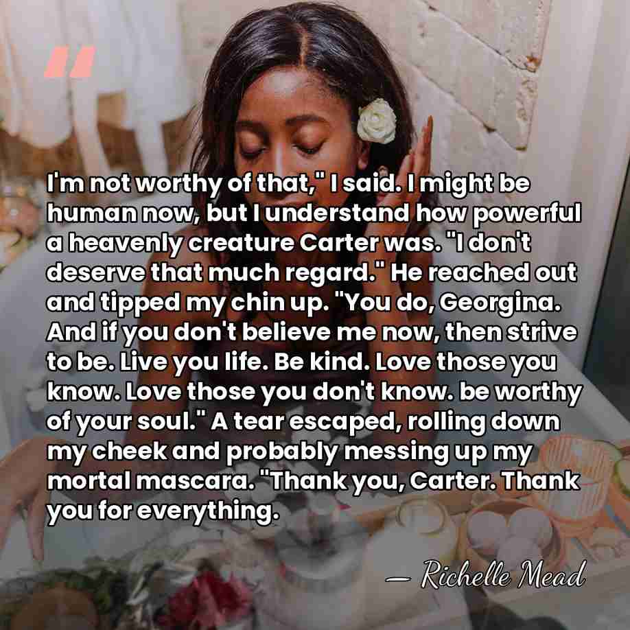I'm not worthy of that," I said. I might be human now,&hellip; - Richelle Mead