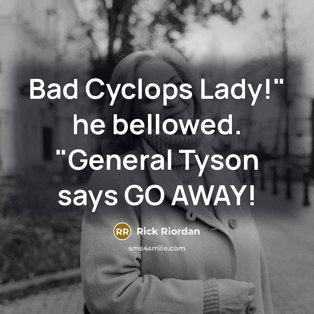 “Bad Cyclops Lady!" he bellowed. "General Tyson says GO AWAY!…” quote by Rick Riordan