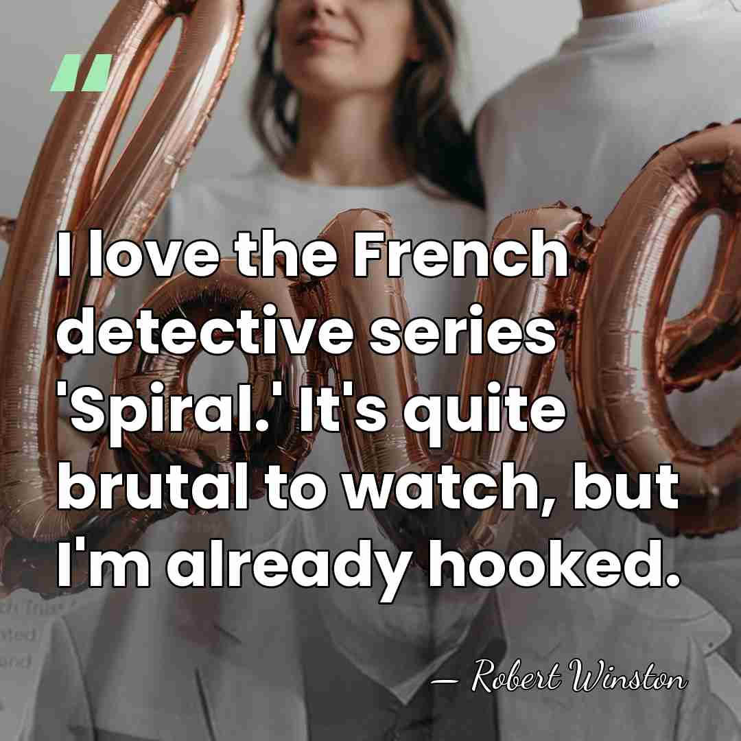 I love the French detective series 'Spiral.' It's quite brutal to watch,&hellip; - Robert Winston
