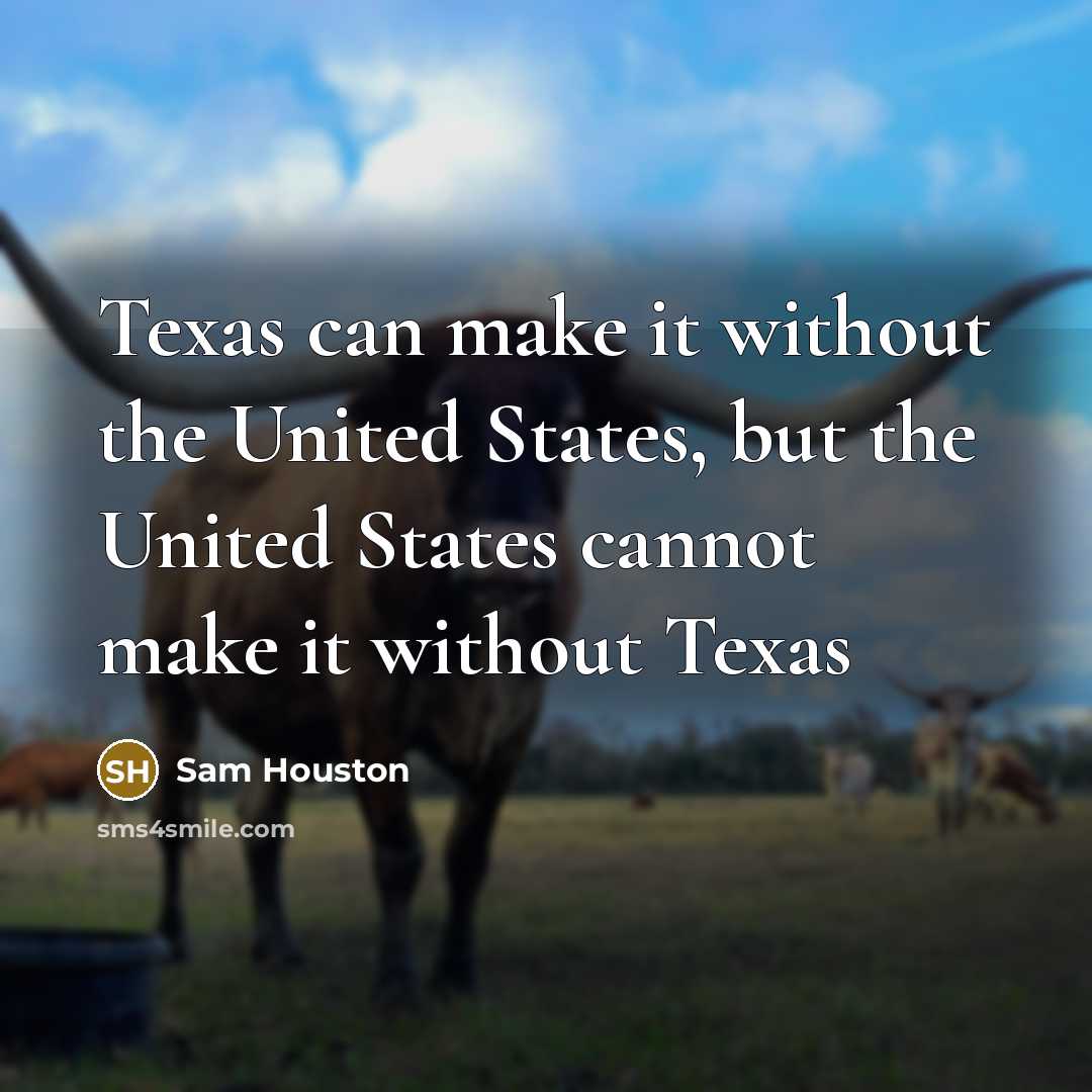 “Texas can make it without the United States, but the…” quote by Sam Houston
