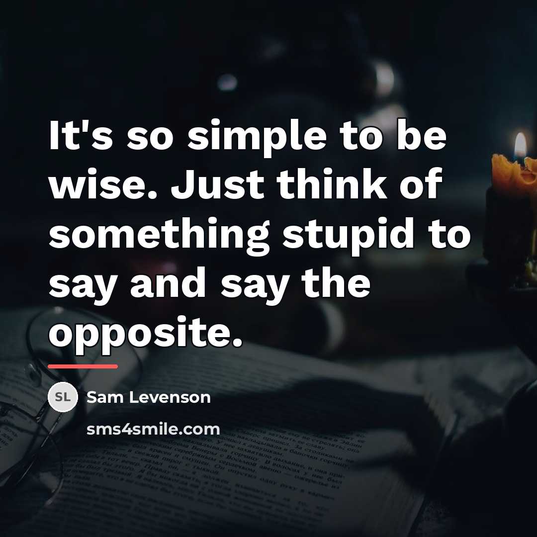 “It's so simple to be wise. Just think of something…” quote by Sam Levenson