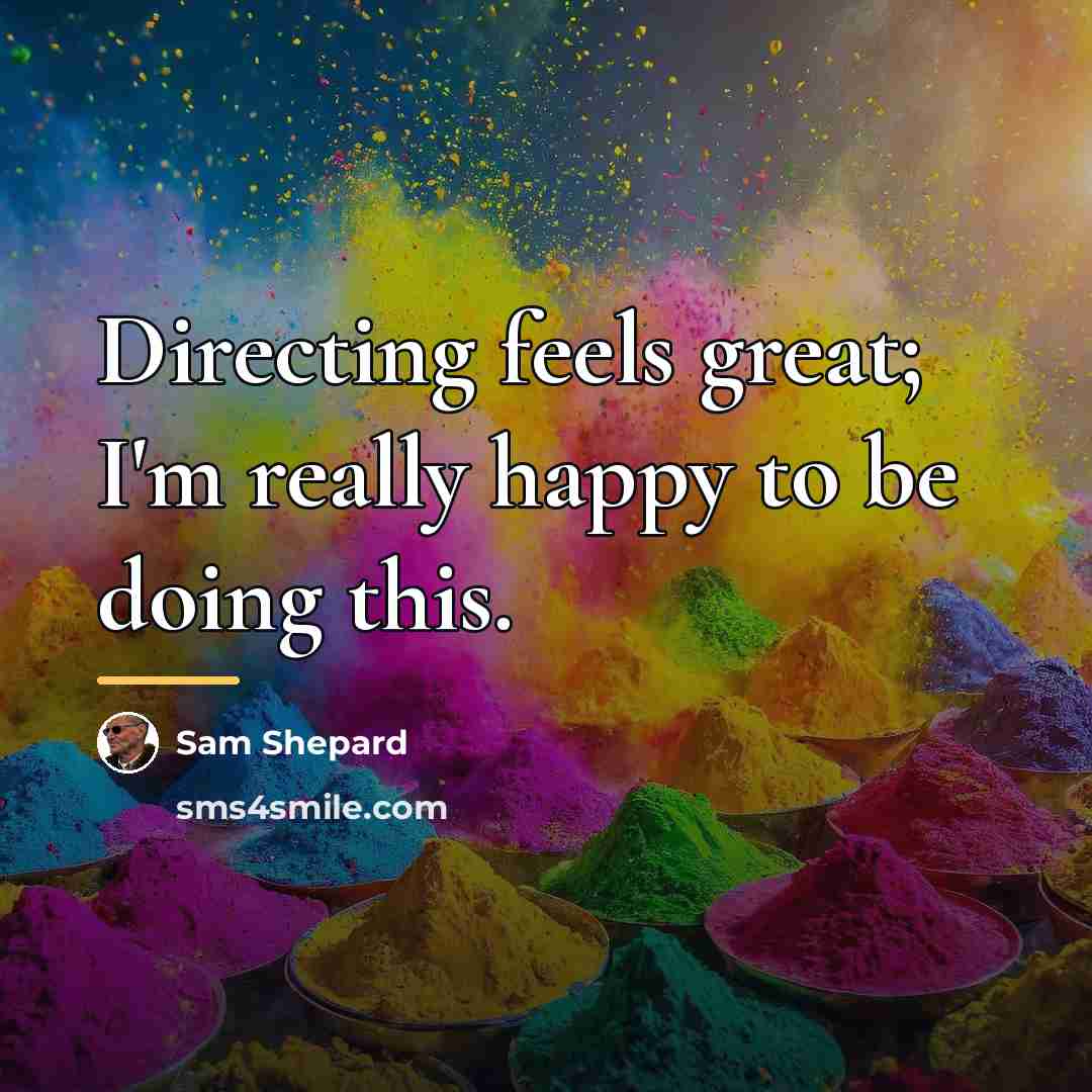 “Directing feels great; I'm really happy to be doing this.…” quote by Sam Shepard