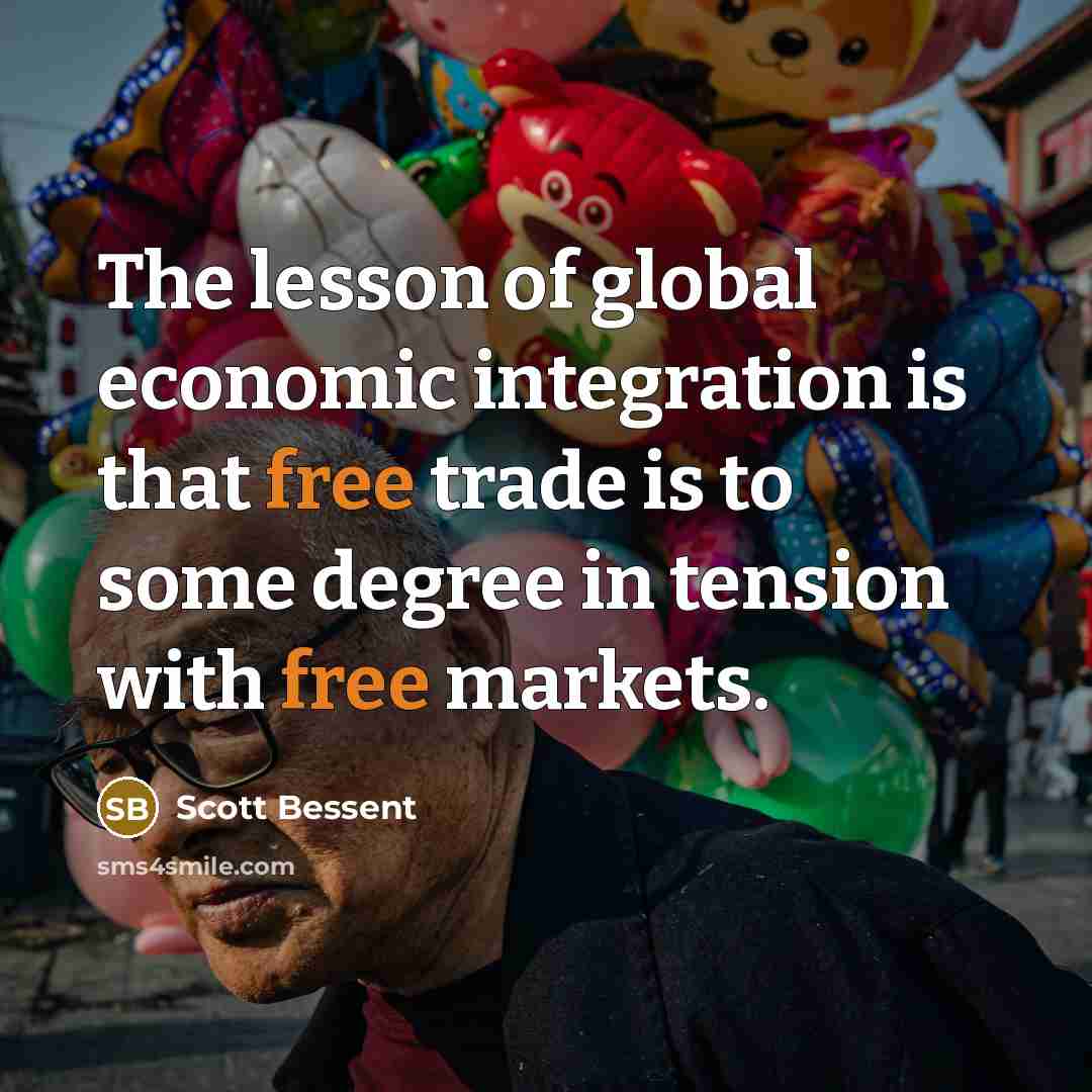 “The lesson of global economic integration is that free trade is to some degree in tension with free markets.” quote by Scott Bessent