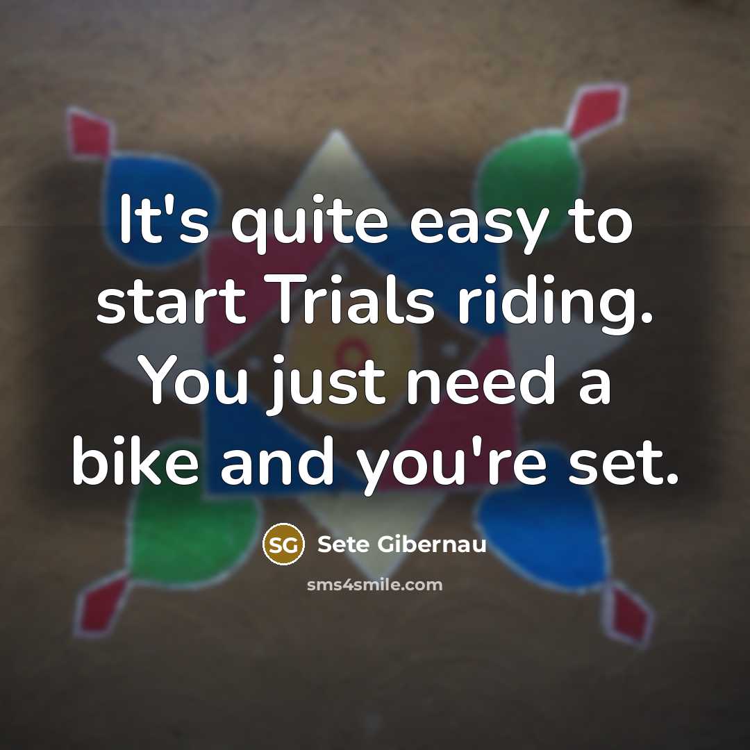 “It's quite easy to start Trials riding. You just need…” quote by Sete Gibernau