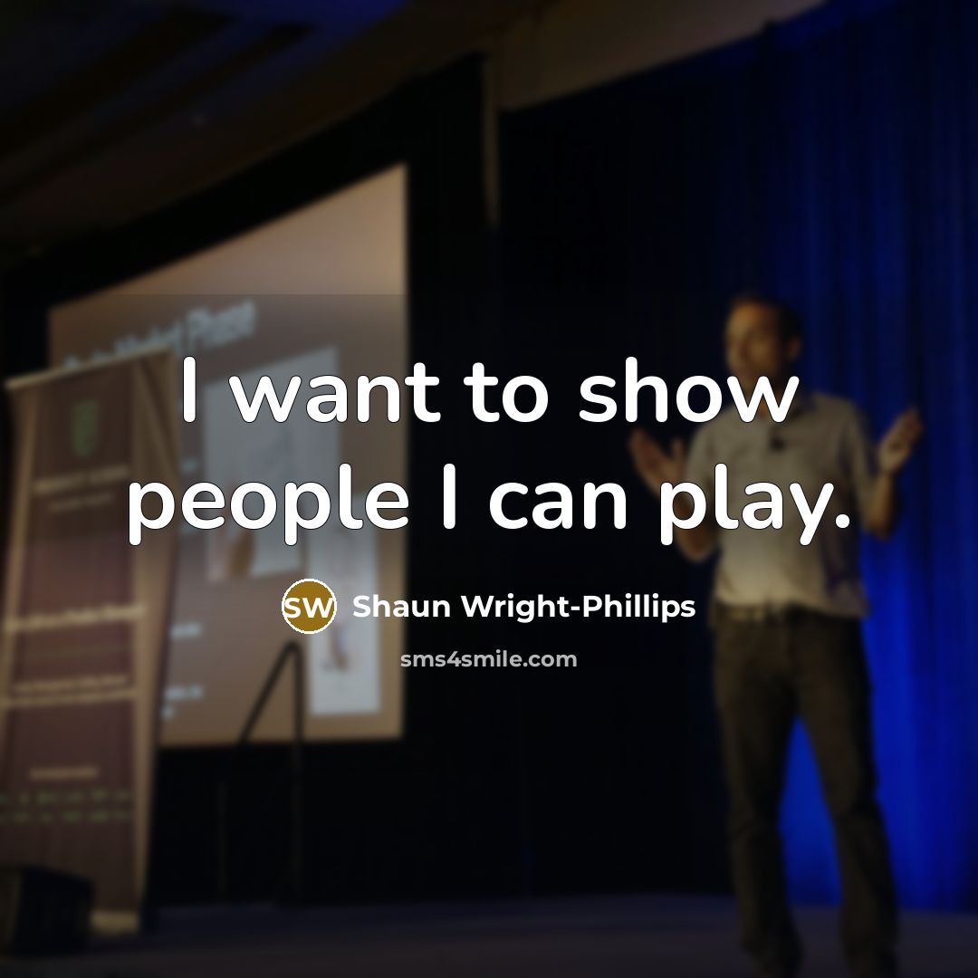 “I want to show people I can play.…” quote by Shaun Wright-Phillips