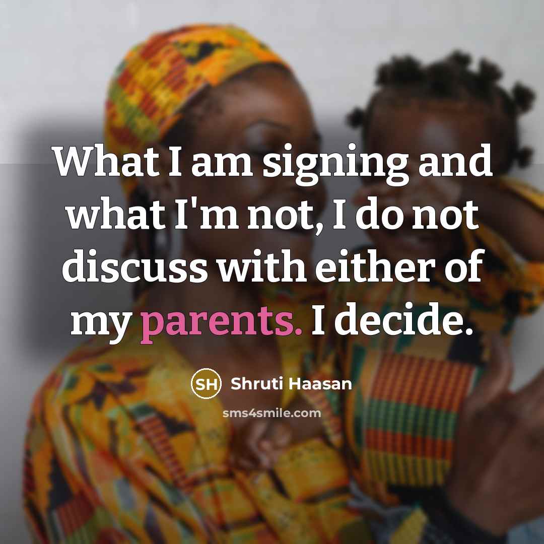 “What I am signing and what I'm not, I do…” quote by Shruti Haasan