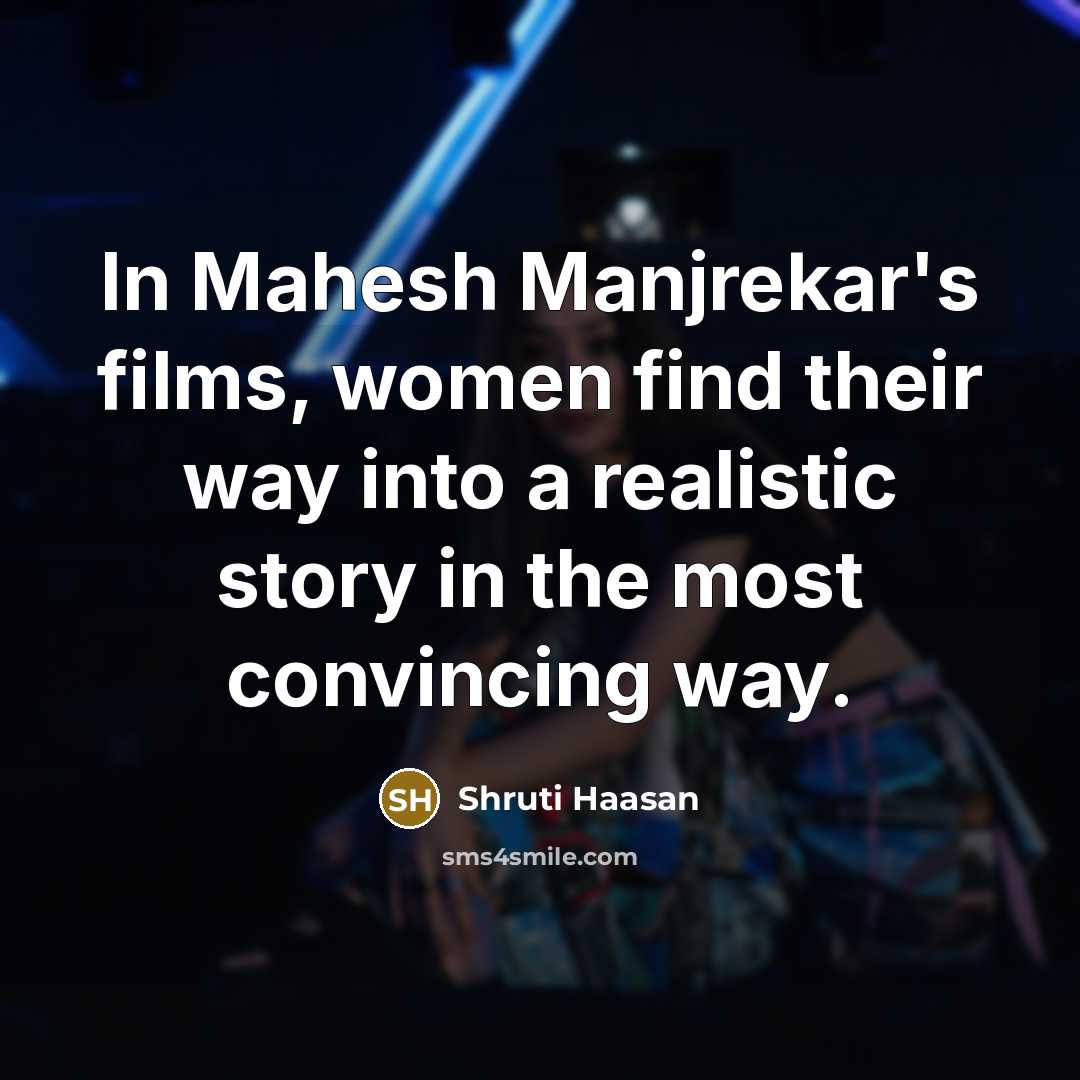 “In Mahesh Manjrekar's films, women find their way into a…” quote by Shruti Haasan