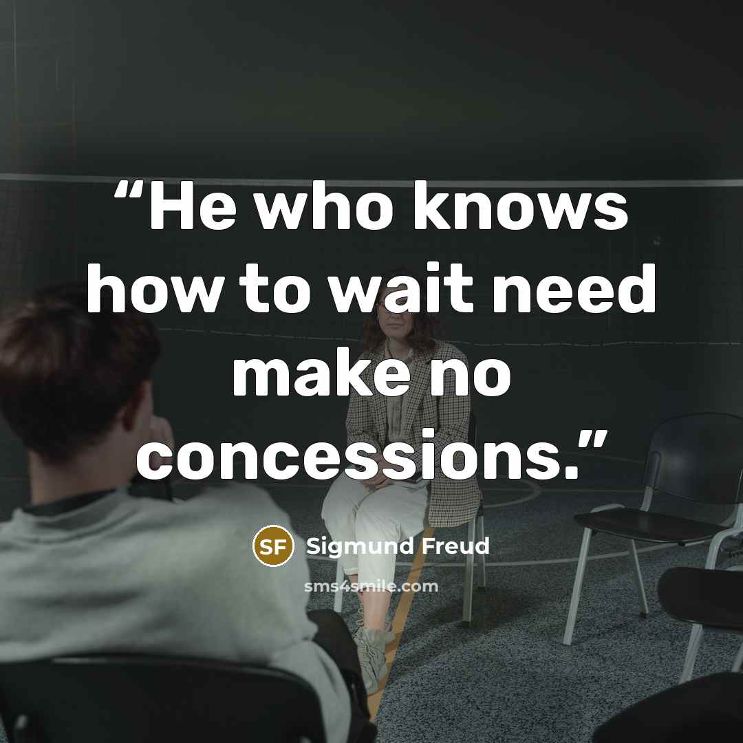 “He who knows how to wait need make no concessions.” quote by Sigmund Freud