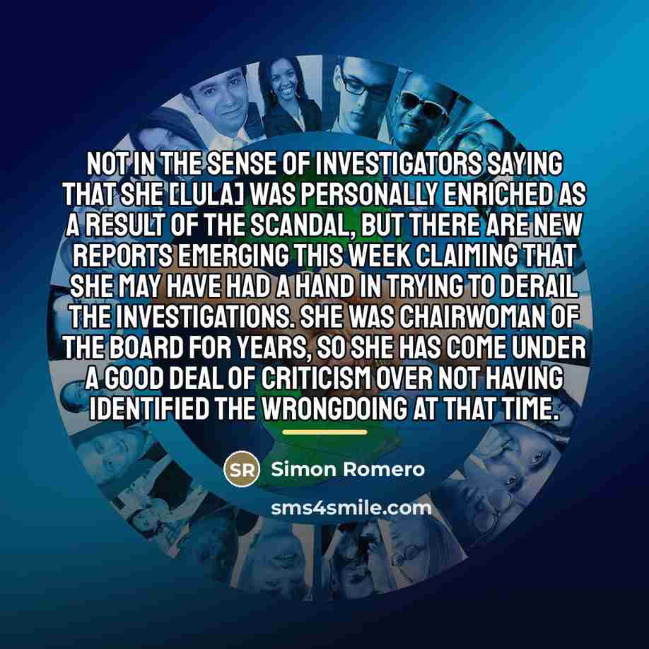 “Not in the sense of investigators saying that she [Lula]…” quote by Simon Romero