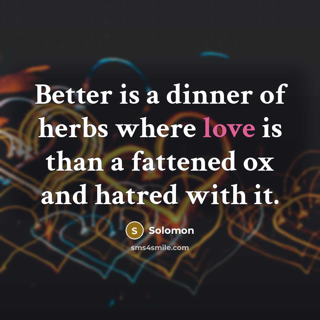 “Better is a dinner of herbs where love is than…” quote by Solomon