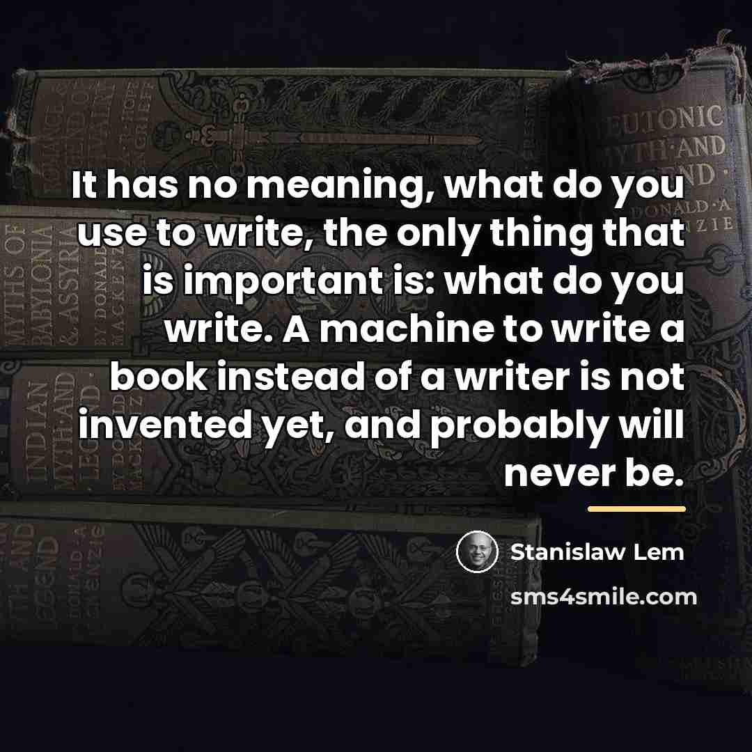 “It has no meaning, what do you use to write,…” quote by Stanislaw Lem