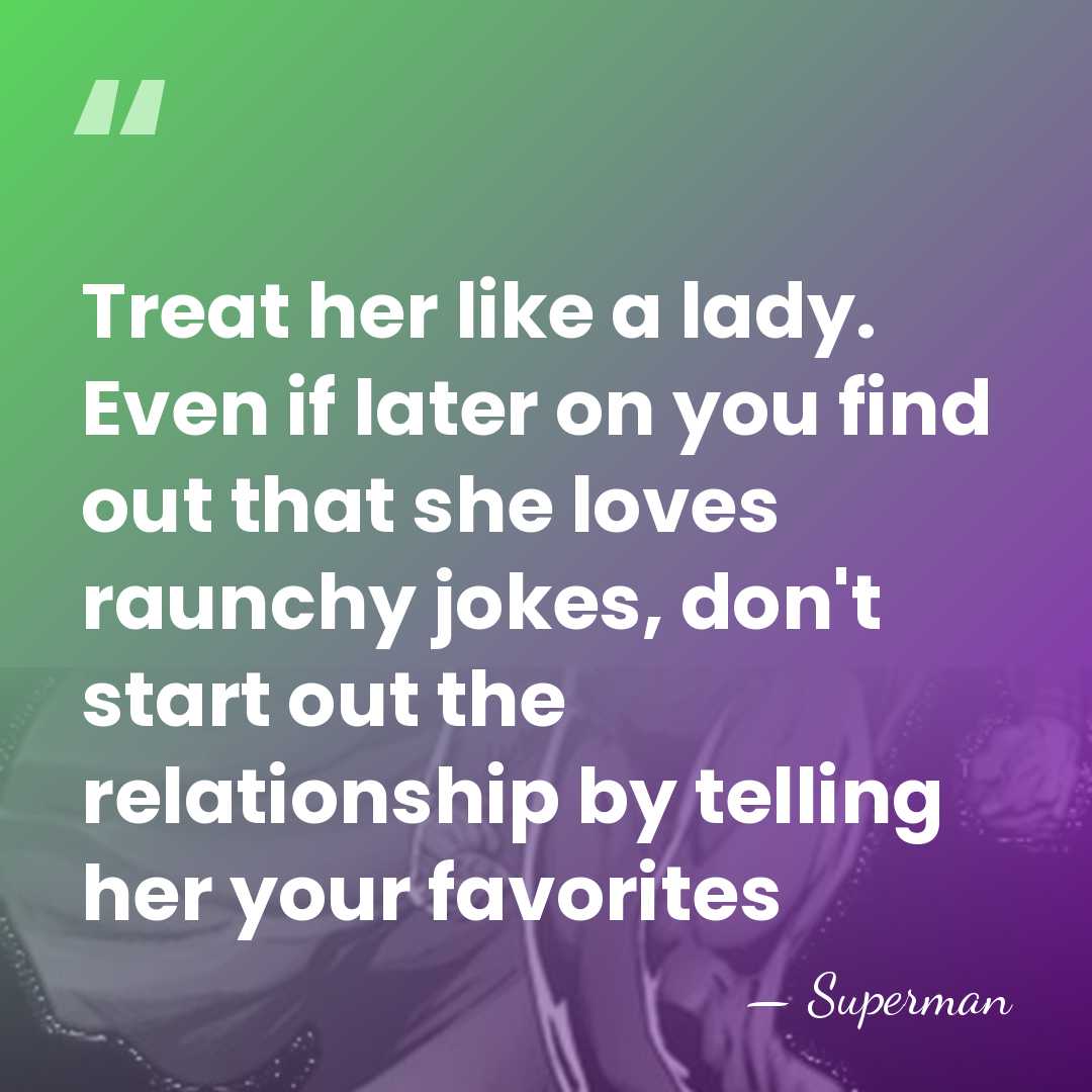 Treat her like a lady. Even if later on you find out&hellip; - Superman