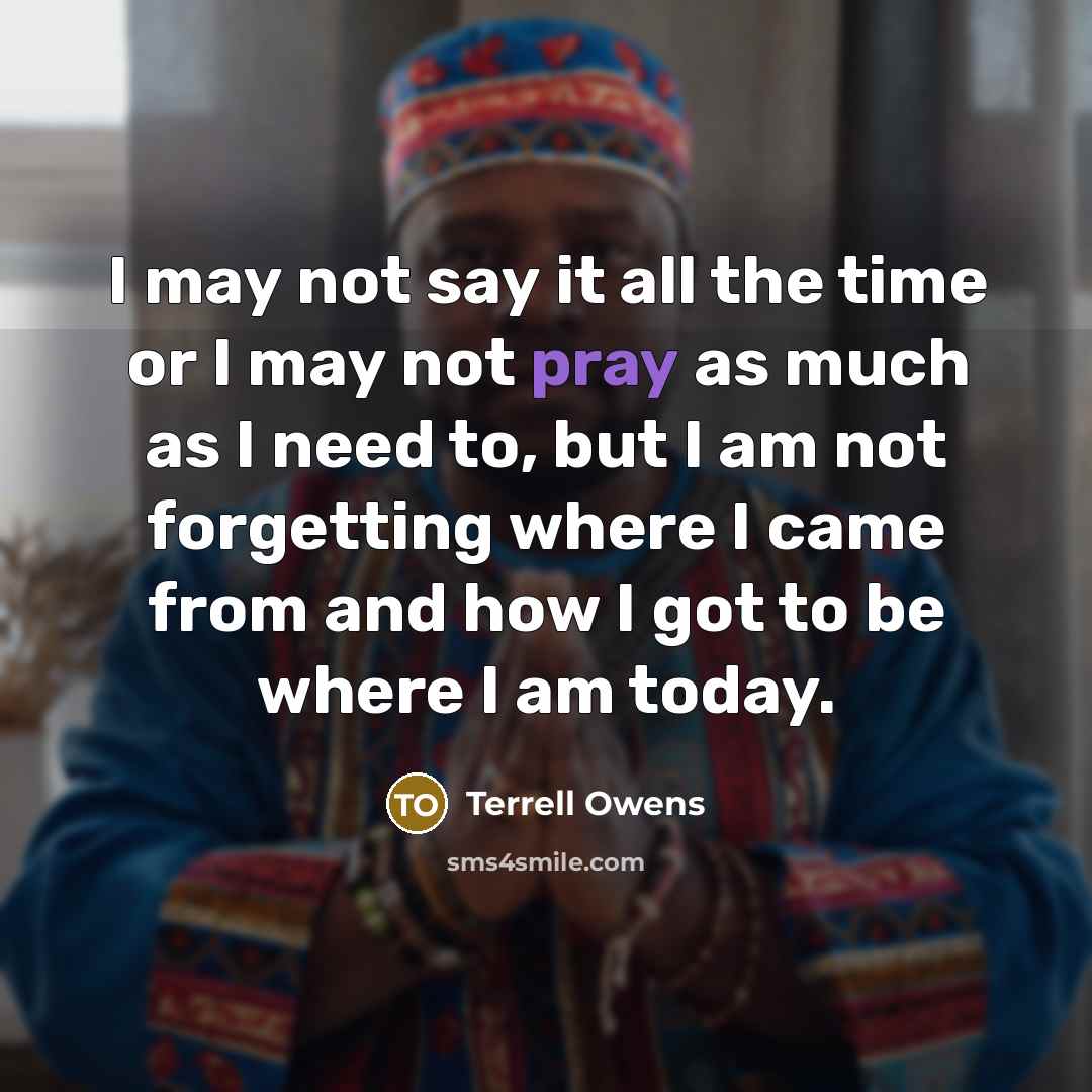 “I may not say it all the time or I…” quote by Terrell Owens
