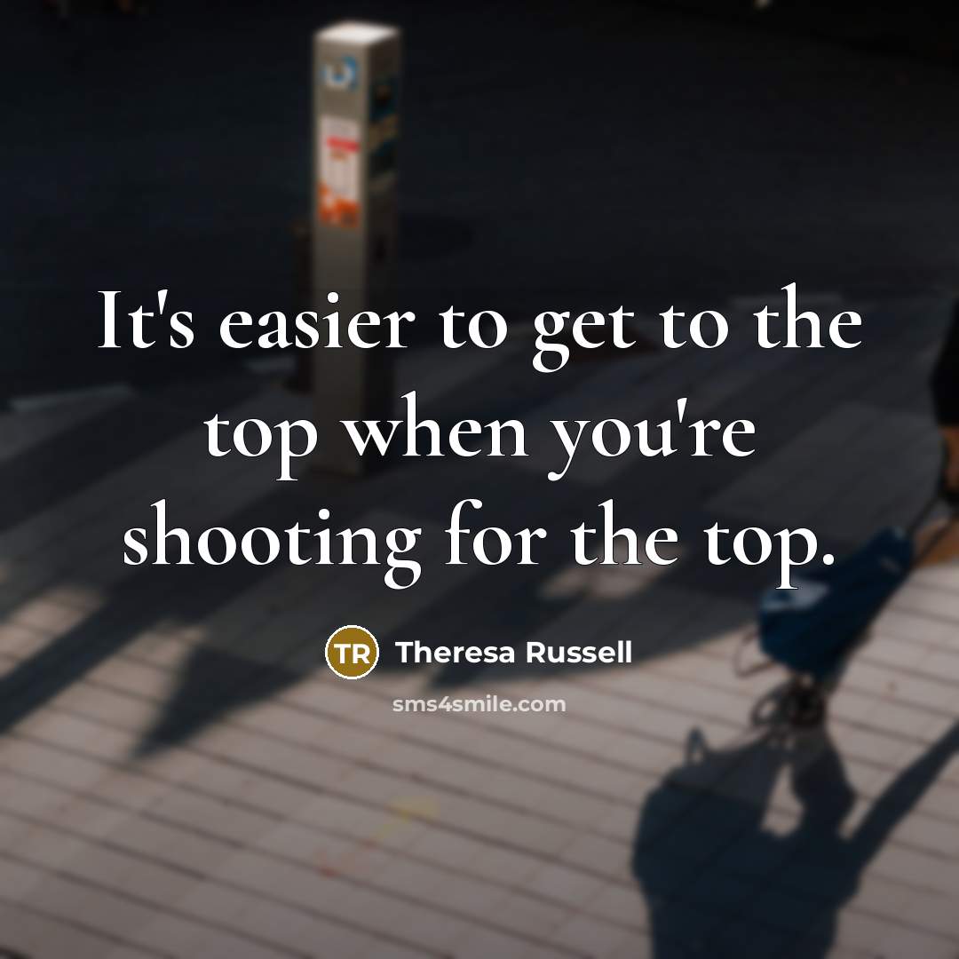 “It's easier to get to the top when you're shooting…” quote by Theresa Russell
