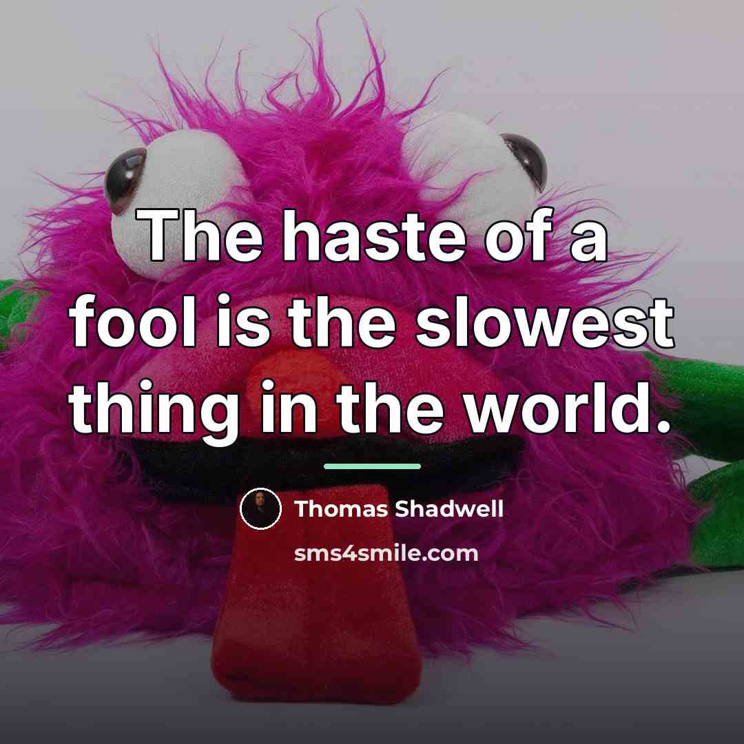 “The haste of a fool is the slowest thing in…” quote by Thomas Shadwell