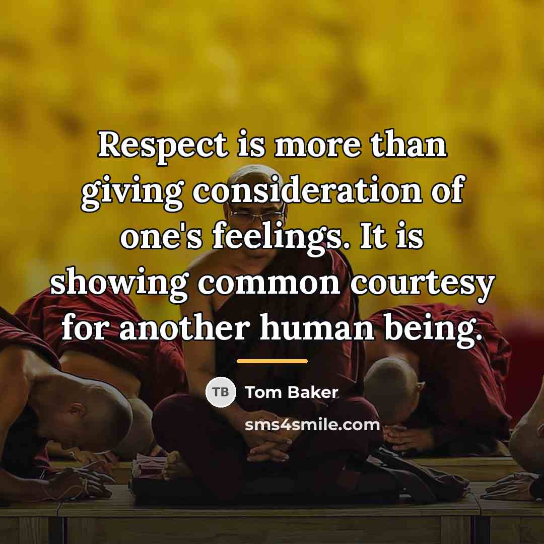 “Respect is more than giving consideration of one's feelings. It…” quote by Tom Baker