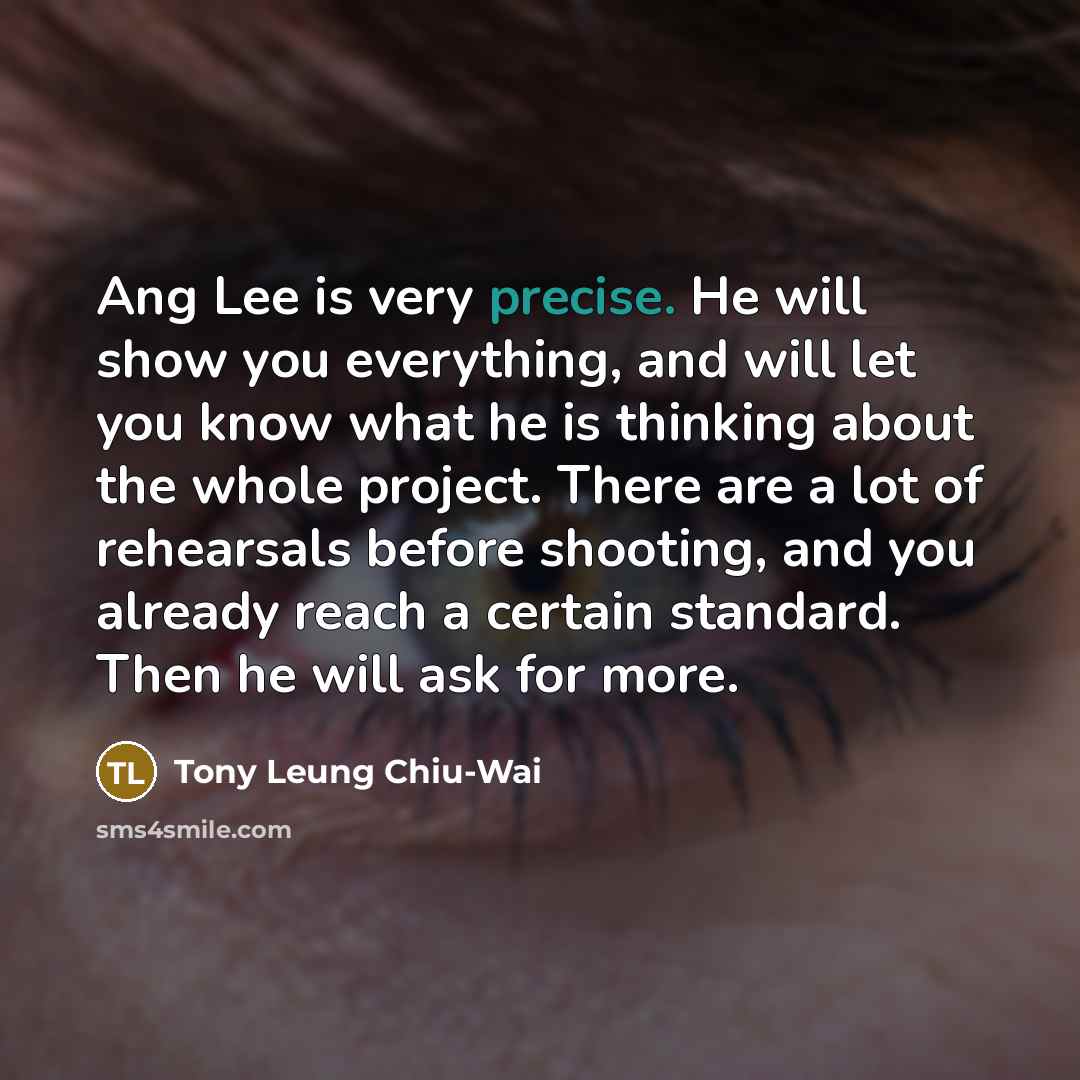 “Ang Lee is very precise. He will show you everything,…” quote by Tony Leung Chiu-Wai