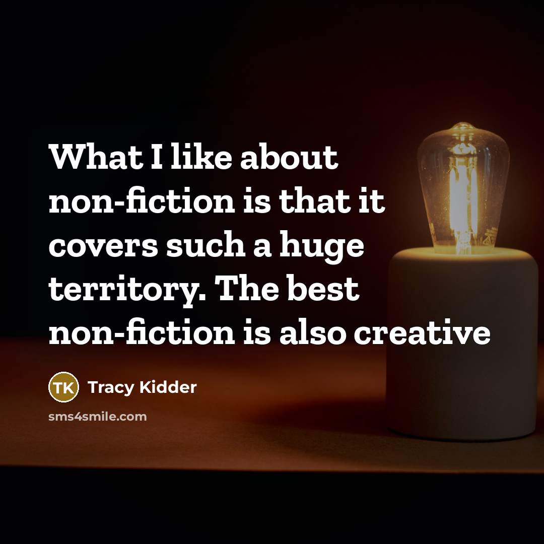 “What I like about non-fiction is that it covers such…” quote by Tracy Kidder