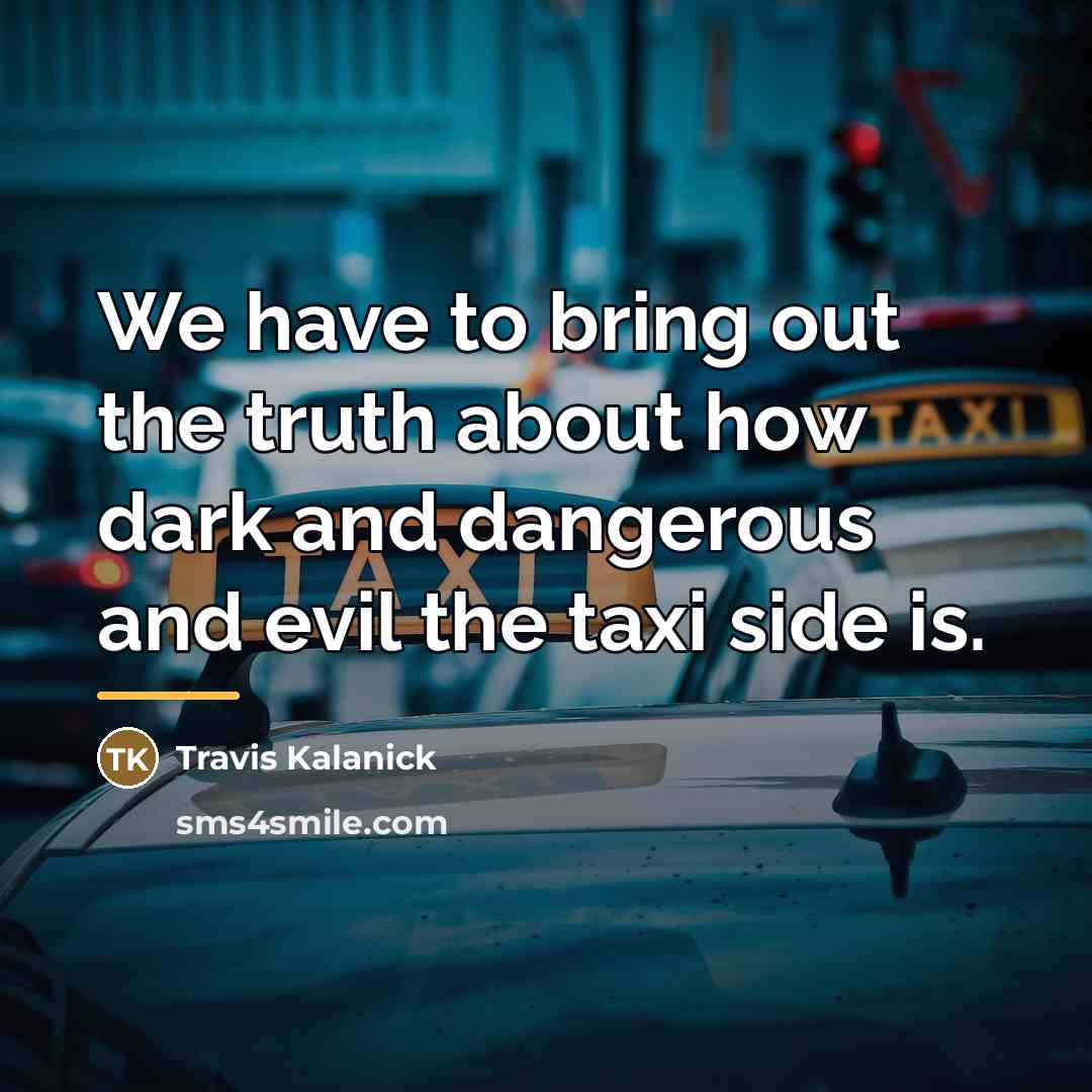 “We have to bring out the truth about how dark…” quote by Travis Kalanick