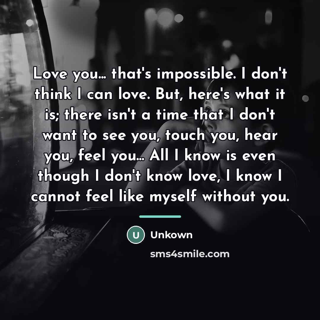 “Love you... that's impossible. I don't think I can love.…” quote by Unkown