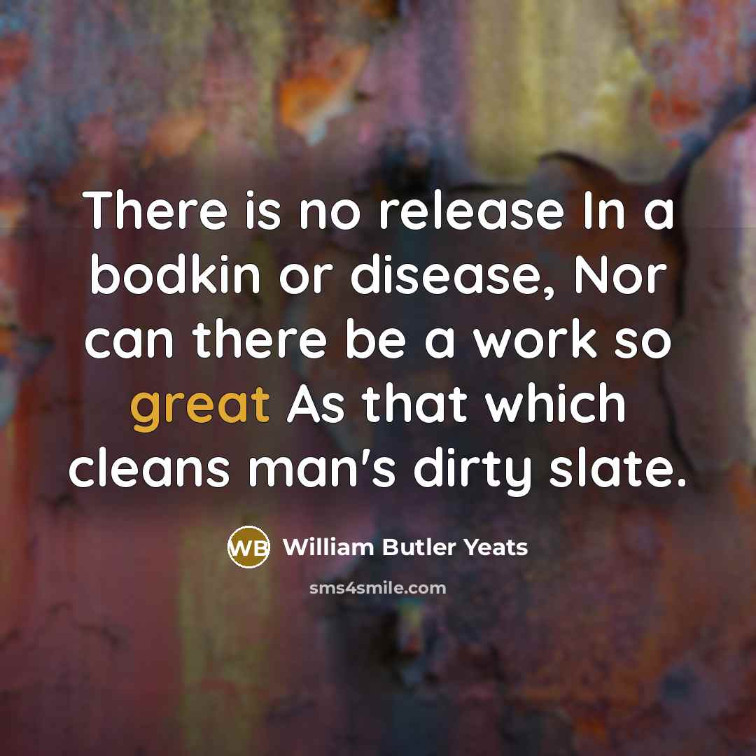 “There is no release In a bodkin or disease, Nor…” quote by William Butler Yeats
