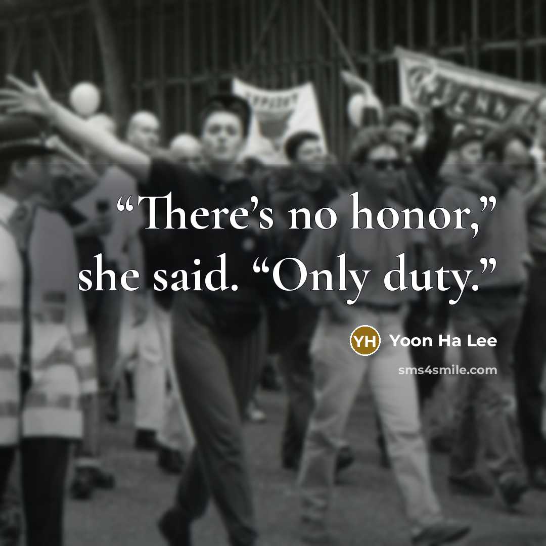“There’s no honor,” she said. “Only duty.” quote by Yoon Ha Lee