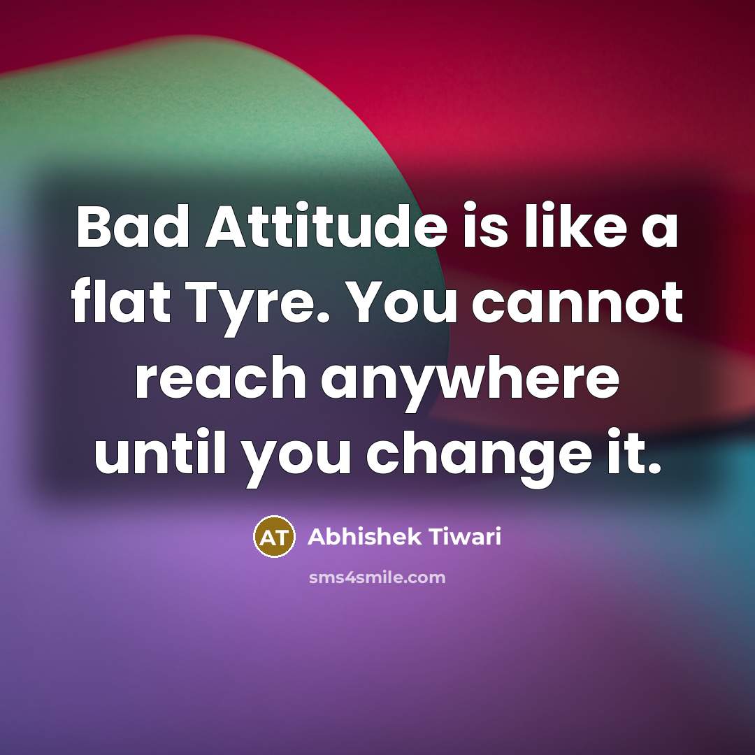“Bad Attitude is like a flat Tyre. You cannot reach…” quote by Abhishek Tiwari