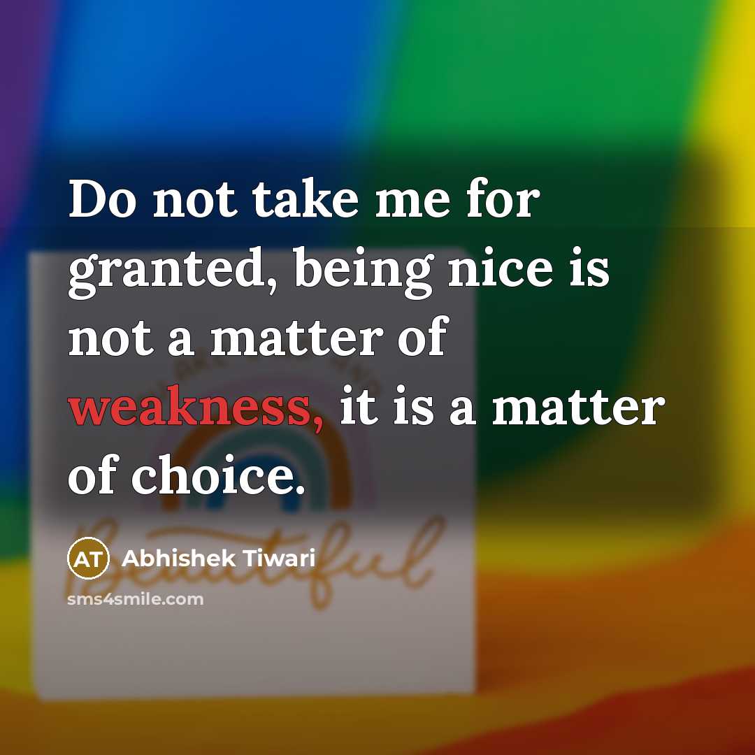 “Do not take me for granted, being nice is not…” quote by Abhishek Tiwari