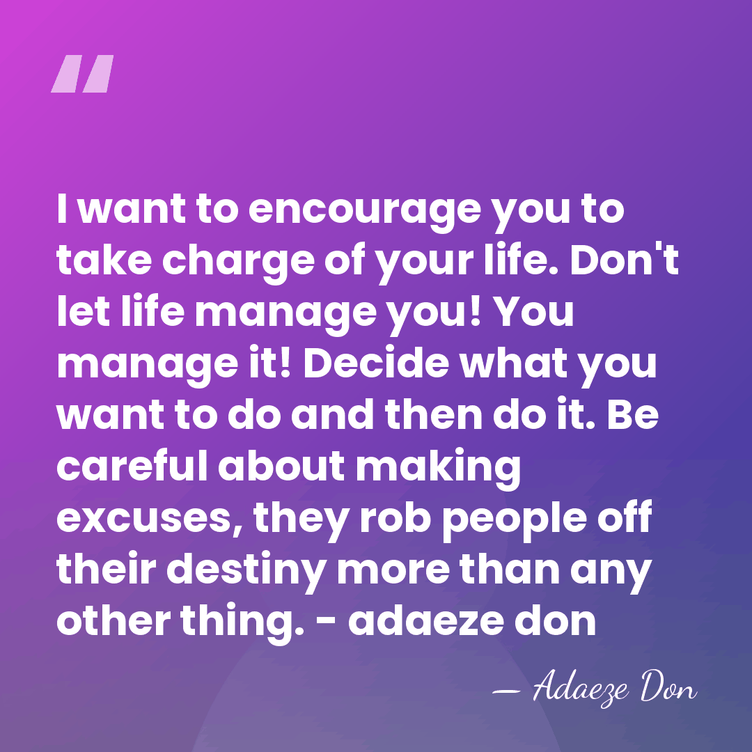I want to encourage you to take charge of your life. Don't&hellip; - Adaeze Don