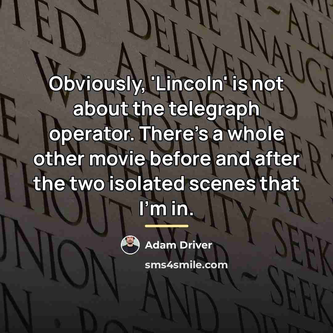 “Obviously, 'Lincoln' is not about the telegraph operator. There's a…” quote by Adam Driver