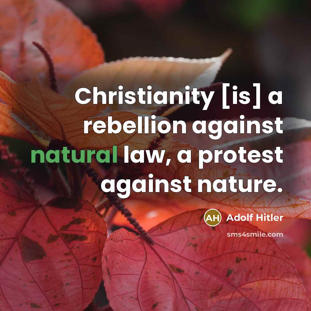 “Christianity [is] a rebellion against natural law, a protest against…” quote by Adolf Hitler