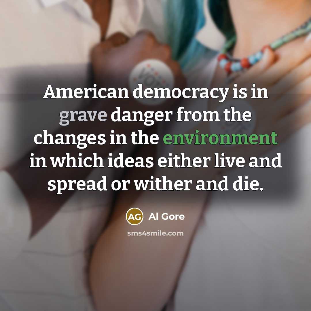 “American democracy is in grave danger from the changes in…” quote by Al Gore