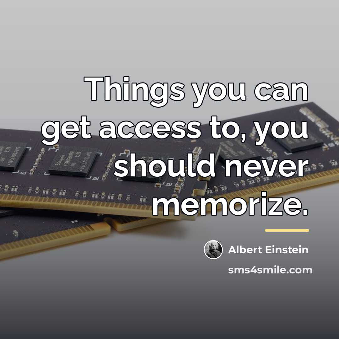 “Things you can get access to, you should never memorize.…” quote by Albert Einstein