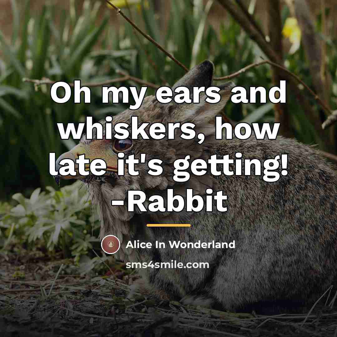 “Oh my ears and whiskers, how late it's getting! -Rabbit…” quote by Alice In Wonderland