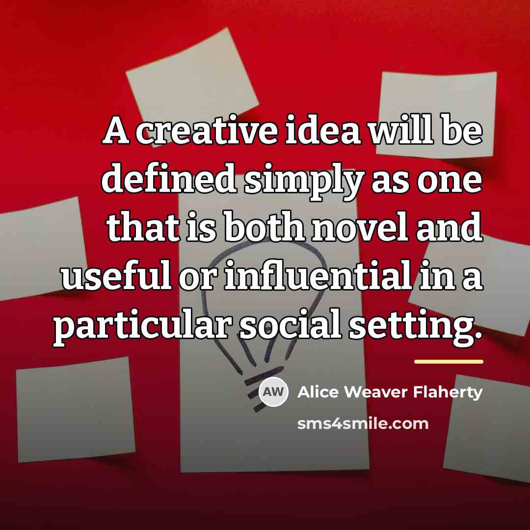 “A creative idea will be defined simply as one that…” quote by Alice Weaver Flaherty