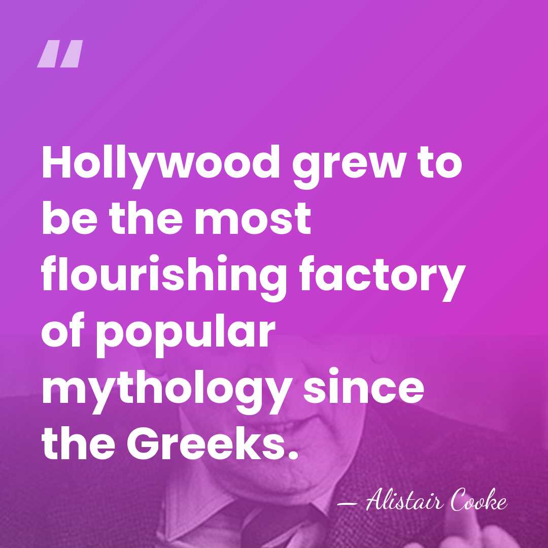 Hollywood grew to be the most flourishing factory of popular mythology since&hellip; - Alistair Cooke