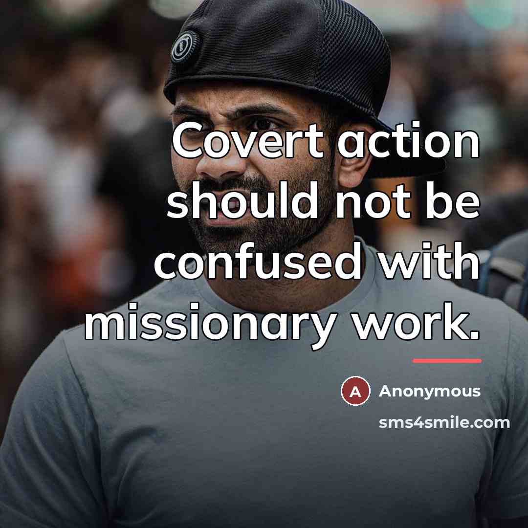 “Covert action should not be confused with missionary work.…” quote by Anonymous