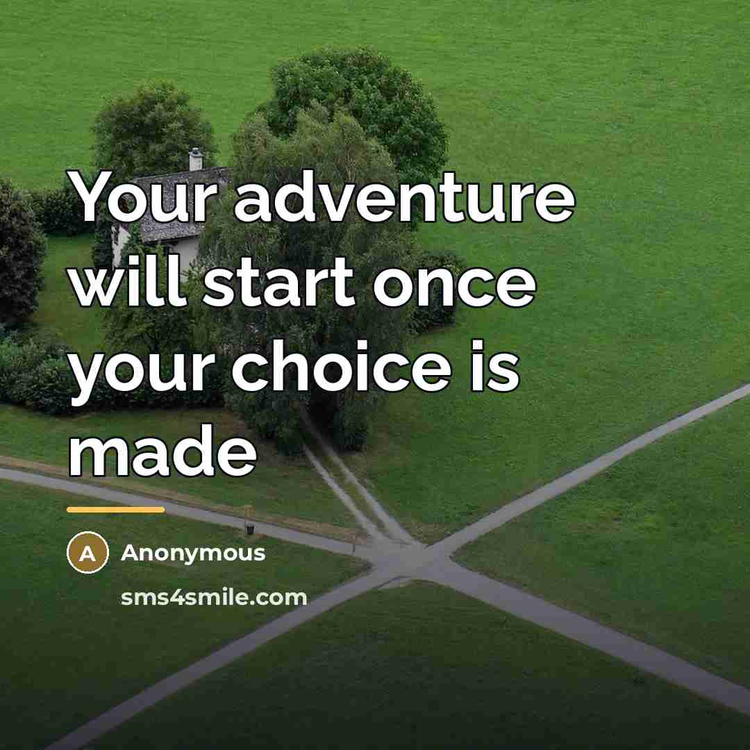 “Your adventure will start once your choice is made…” quote by Anonymous
