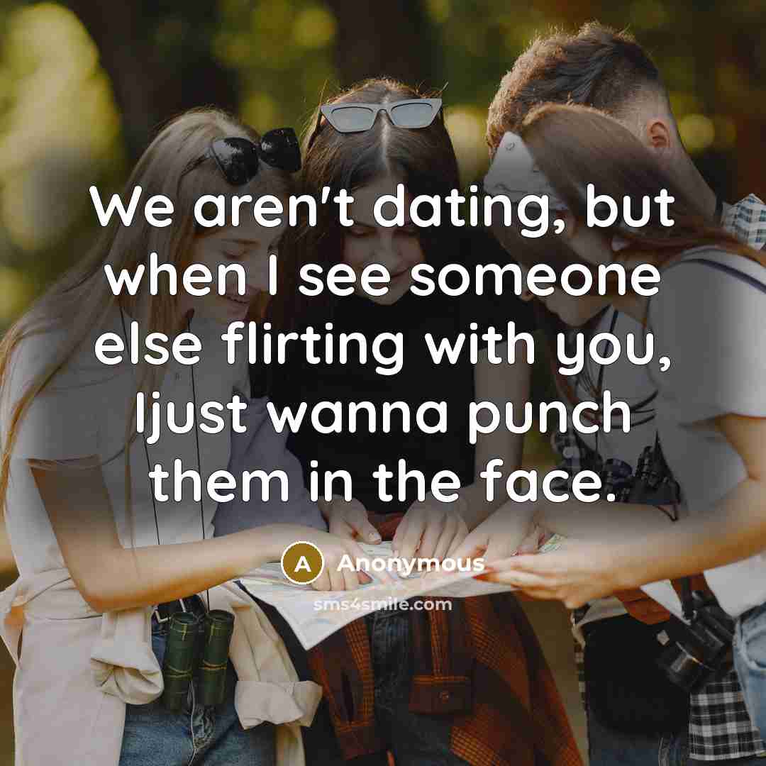 “We aren't dating, but when I see someone else flirting…” quote by Anonymous