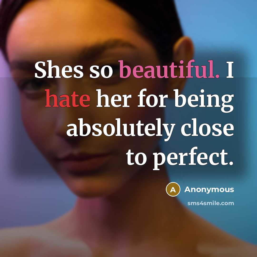 “Shes so beautiful. I hate her for being absolutely close to perfect.” quote by Anonymous