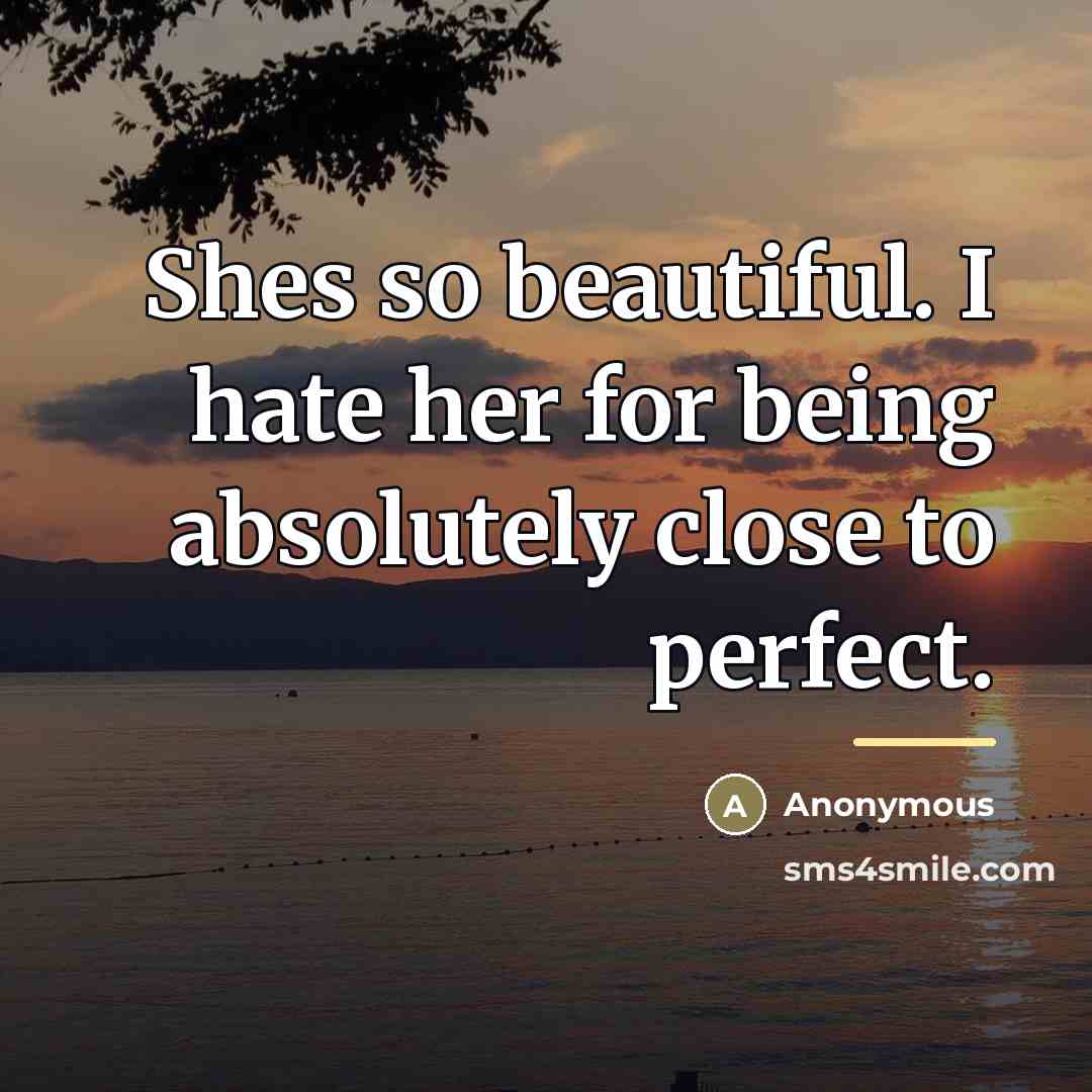 “Shes so beautiful. I hate her for being absolutely close…” quote by Anonymous