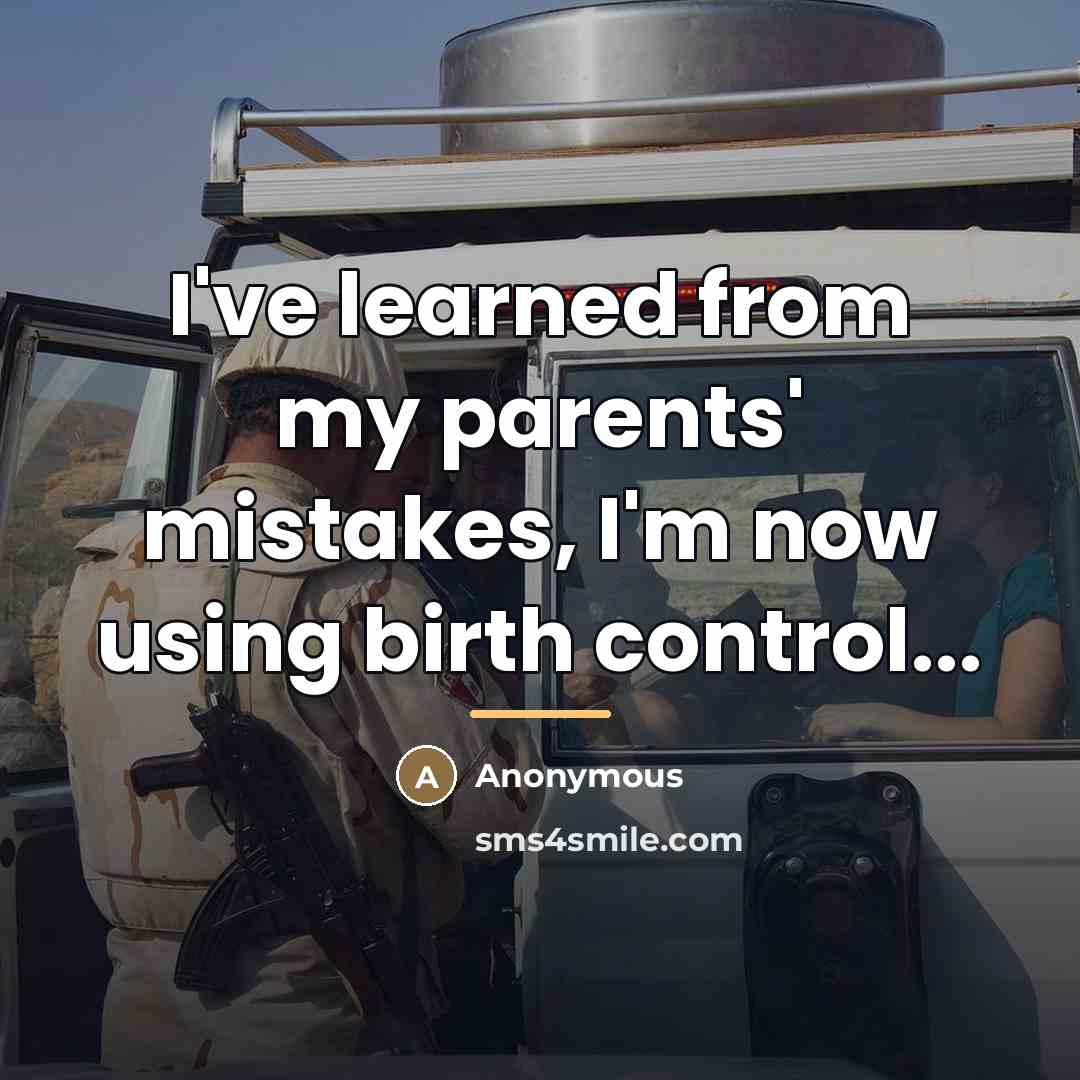 “I've learned from my parents' mistakes, I'm now using birth…” quote by Anonymous