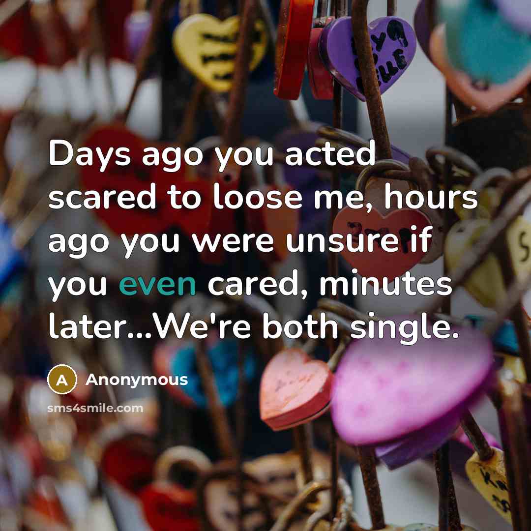 “Days ago you acted scared to loose me, hours ago…” quote by Anonymous