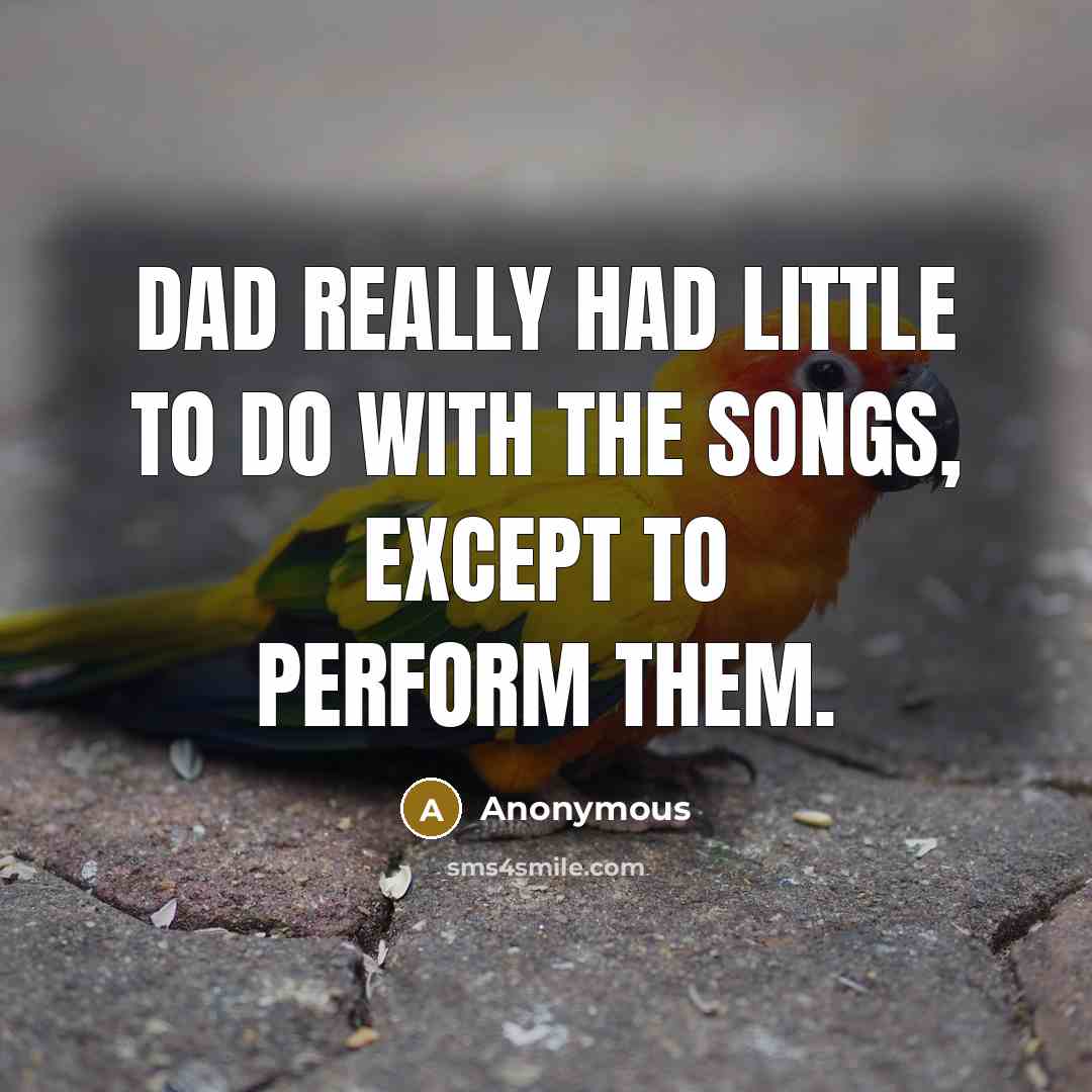 “Dad really had little to do with the songs, except…” quote by Anonymous